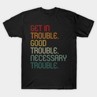 Get In Good Necessary Trouble Social Justice Vintage Shirt T-Shirt